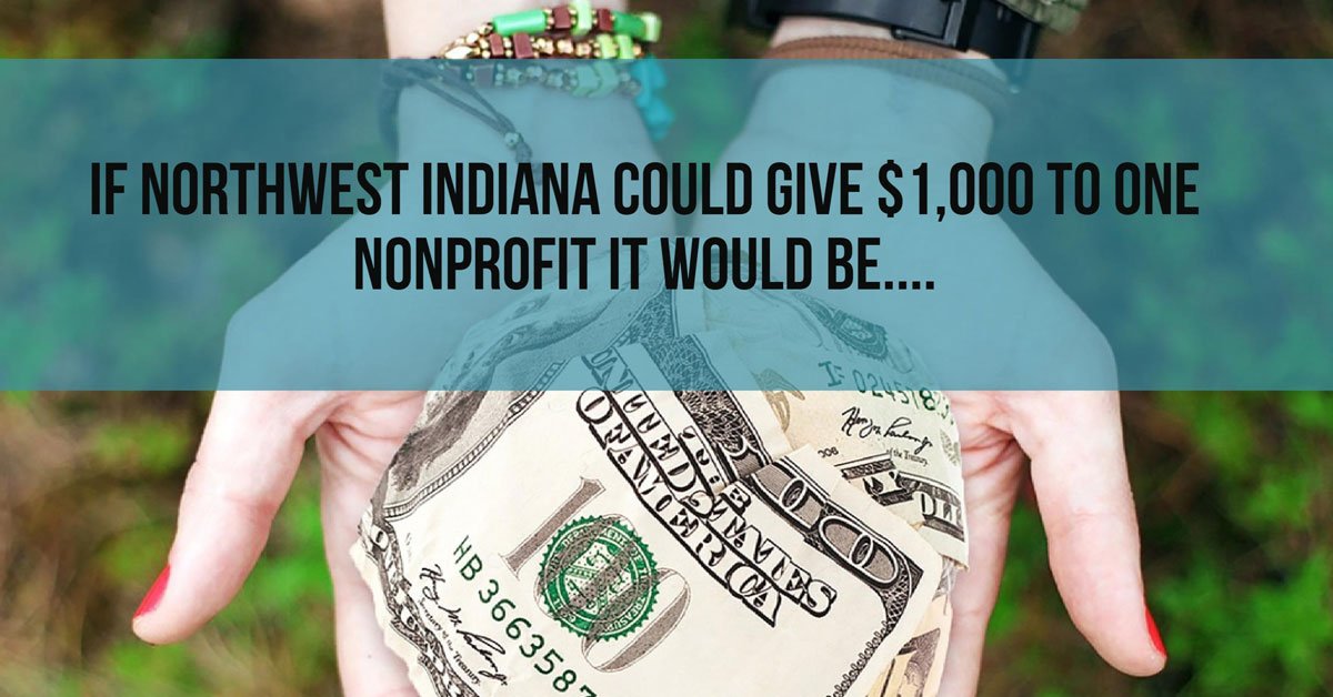 If Northwest Indiana Residents Could Give One Thousand Dollars to One Nonprofit It Would Be…